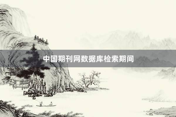 中国期刊网数据库检索期间